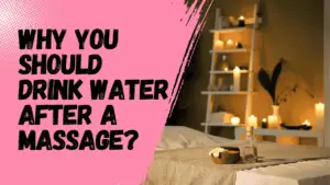 Why You Should Drink Water After a Massage?